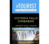 Greater Than a Tourist-Victoria Falls Zimbabwe: 50 Travel Tips from a Local (Greater Than a Tourist Africa)