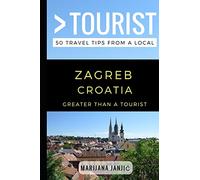 Greater Than a Tourist - Zagreb Croatia: 50 Travel Tips from a Local: 102 (Greater Than a Tourist Europe)
