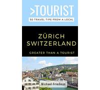 GREATER THAN A TOURIST- ZÜRICH SWITZERLAND: 50 Travel Tips from a Local: 505 (Greater Than a Tourist: Worldwide Travel Tips from Locals with Local ... Gems, Cultural Insights, and Authentic Exper)