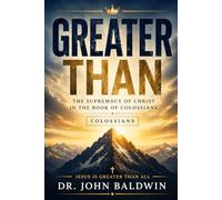 Greater Than: Finding Fullness, Purpose, and Supremacy in Christ Through Colossians