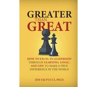 Greater Than Great: How to Excel in Leadership through Learning, Logic, and Life to Make a True Difference in the World