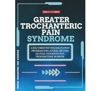 Greater Trochanteric Pain Syndrome: A Self-Directed Rehabilitation Program for Lateral Hip Pain, Gluteal Tendinopathy, Trochanteric Bursitis
