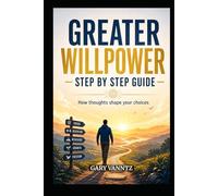 GREATER WILLPOWER - STEP BY STEP GUIDE: HOW THOUGHTS SHAPE OUR CHOICES