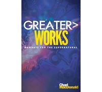 Greater Works: Mandate For The Supernatural