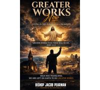 Greater Works Now: Living the Power Jesus Promised