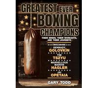 Greatest Ever Boxing Champions: Their minds, their workouts, and their journeys