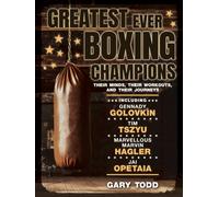 Greatest Ever Boxing Champions : Their minds, their workouts and their journeys