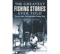 Greatest Fishing Stories Ever Told: Twenty-Eight Unforgettable Fishing Tales