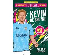 Greatest Football Stars: Kevin De Bruyne - 3 (The Greatest Football Stars 10 Book Collection Volume 2) - Discover the Origins of Your Greatest Football Hero! Perfect for Football Fans Aged 7+