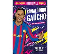Greatest Football Stars: Ronaldinho Gaúcho: 5 (The Greatest Football Stars 5 Book Collection)