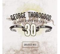 George Thorogood and the Destroyers - 30 Years of Rock - the Greatest Hits [CD]