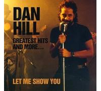 Greatest Hits And More: Let Me Show You by Dan Hill