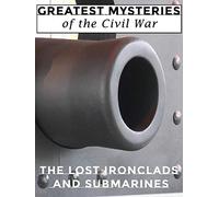 Greatest Mysteries of the Civil War: The Lost Ironclads and Submarines