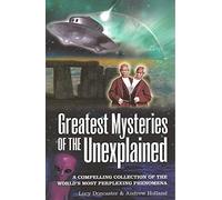 Greatest Mysteries of the Unexplained: A Compelling Collection of the World's Most Perplexing Phenomena