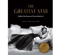 Greatest Star: Behind the Scenes of Sunset Boulevard - THE OFFICIAL 75TH ANNIVERSARY COLLECTOR'S EDITION Including the Original Shooting Script