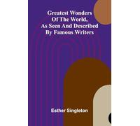 Greatest Wonders Of The World, As Seen And Described By Famous Writers