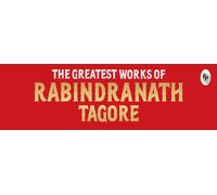 Greatest Works of Rabindranath Tagore