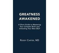 Greatness Awakened: A Short Guide to Mastering Your Complex Brain and Unlocking Your Best SELF