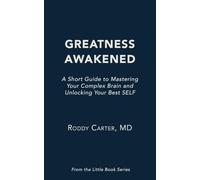 Greatness Awakened: A Short Guide to Mastering Your Complex Brain and Unlocking Your Best SELF (Little Book)