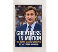 GREATNESS IN MOTION: THE WAYNE GRETZKY BIOGRAPHY: How Vision, Grit, and Grace Changed the Game Forever