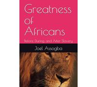 Greatness of Africans: Before, During, and After Slavery