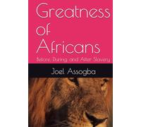 Greatness of Africans: Before, During, and After Slavery