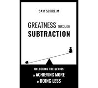 Greatness Through Subtraction: Unlocking the Genius of Achieving More by Doing Less (Cognitive Toolset)