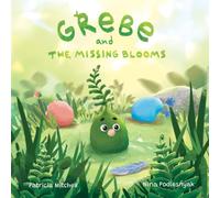 Grebe and The Missing Blooms: A Merp’s Journey to Self-Love: Helping Children Celebrate What Makes Them Unique