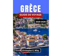 GRÈCE GUIDE DE VOYAGE 2025-2026: À La Découverte Des Merveilles Antiques, De La Beauté Côtière Et Des Traditions Vivantes