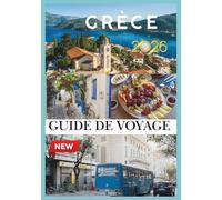 GRÈCE GUIDE DE VOYAGE 2026: Découvrez une histoire intemporelle, des îles ensoleillées et des joyaux cachés de la Méditerranée.