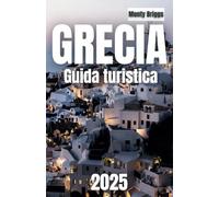 GRECIA Guida turistica 2025: Scopri meraviglie, dal mito alla magia (Italian Edition)