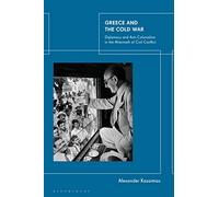 Greece and the Cold War: Diplomacy and Anti-Colonialism in the Aftermath of Civil Conflict