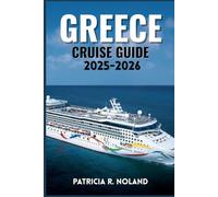 GREECE CRUISE GUIDE 2025-2026.: A Traveler’s Journey Through Myth, Culture, Cuisine & Coastal Bliss