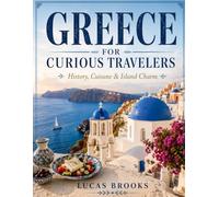 GREECE FOR CURIOUS TRAVELERS: History, Cuisane & Island Charm