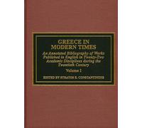 Greece in Modern Times: An Annotated Bibliography of Works Published in English in Twenty-Two Academic Disciplines During the Twentieth Century: An ... Disciplines During the Twentieth Century: 1
