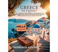 Greece on a Budget 2025: The Complete Travel Guide to Exploring Greece Affordably with Smart Itineraries Local Tips and Hidden Gems for Every Type of Traveler