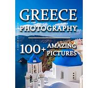 Greece Photos Book - Greece Photography: 100+ Amazing Pictures and Photos in this fantastic Greece Picture Book (Greece Photos Book and Greece Photography Picture Book Series)