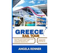 GREECE RAIL TOUR 2025: Explore Top Attractions, Day Trips, Hidden Gems, and Essential Travel Tips (Desirous Travel Tips)