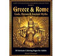 Greece & Rome: Gods, Heroes & Ancient Myths: 50 Intricate Coloring Pages for Adults (Lost Civilizations Coloring Collection)