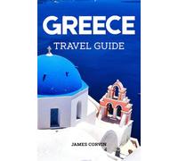 GREECE TRAVEL GUIDE 2025 - 2026: A Full-Color Pocket Guide With Detailed Maps, Step By Step Itineraries Planning, Dining, Discovering Hidden Gems And ... Traveling Like A Local (Best travel guides)
