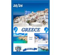 GREECE TRAVEL GUIDE 2025-2026: Unveiling Greece: Top Places to Visit, Best Time to Go, Hotels, Visa Requirements, Transportation Tips, and Many More