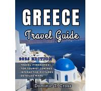 GREECE Travel Guide 2025: Essential guide to Greece's ancient wonders, rich history, sun-kissed beaches, and vibrant local culture