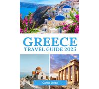 GREECE Travel Guide 2025: Your Essential Guide to Greece’s Top Attractions, Islands, and Local Culture