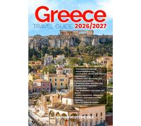 GREECE TRAVEL GUIDE 2026/2027: From Arrival to Departure, a Well-Detailed Guide to Help You Know GREECE in Half the Time with Easy Itineraries, Local ... Budget Advice, and Top Attractions.