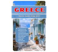 GREECE TRAVEL GUIDE 2026/2027: The Ultimate Insider's Guide to Athens, Santorini, Mykonos, Crete & Beyond with Hidden Gems, Ancient Wonders, Local ... Advice, and Unforgettable Itineraries