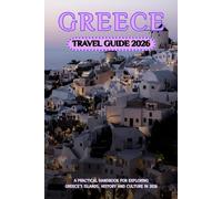 GREECE TRAVEL GUIDE 2026: A Practical Handbook for Exploring Greece’s Islands, History, and Culture in 2026