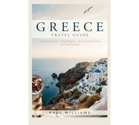 GREECE TRAVEL GUIDE: Ancient Landmarks Island Hopping Mediterranean Cuisine and Coastal Escapes