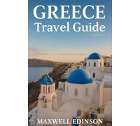 Greece Travel Guide: “The Complete 2025 Guide to Exploring Greece - Islands, Culture, Cuisine & Hidden Treasures”