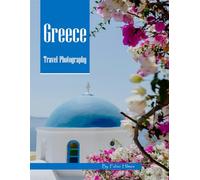 Greece Travel Photography: A Visual Journey Through Ancient Ruins & Island Beauty - From the Acropolis to Santorini Sunsets - Experience Beautiful ... Photos (Travel Coffee Table Books)