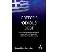Greece's 'Odious' Debt: The Looting Of The Hellenic Republic By The Euro, The Political Elite And The Investment Community (Anthem Finance)